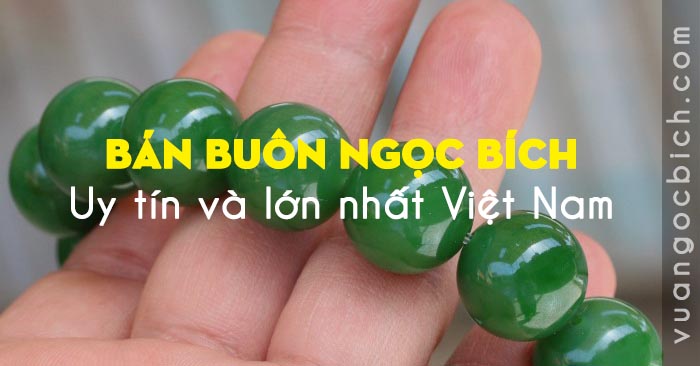Bán buôn Ngọc Bích - Đá Quý Ngọc Bích lớn nhất Việt Nam - Vua Ngọc Bích