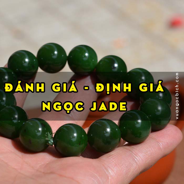 [Bài 6] - Đánh giá và Định giá Ngọc Jade – Những tiêu chí quan trọng nhất để quyết định giá trị của Ngọc Jade