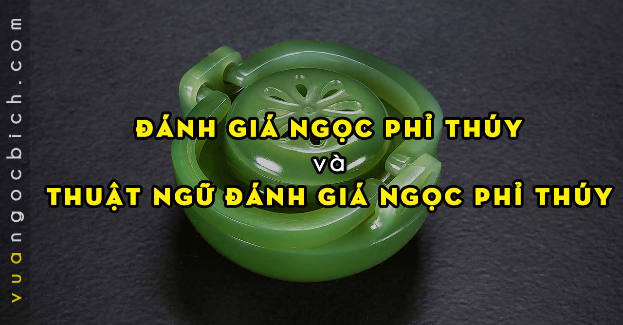 Đánh giá Ngọc Phỉ Thủy - Thuật ngữ đánh giá Ngọc Phỉ Thúy