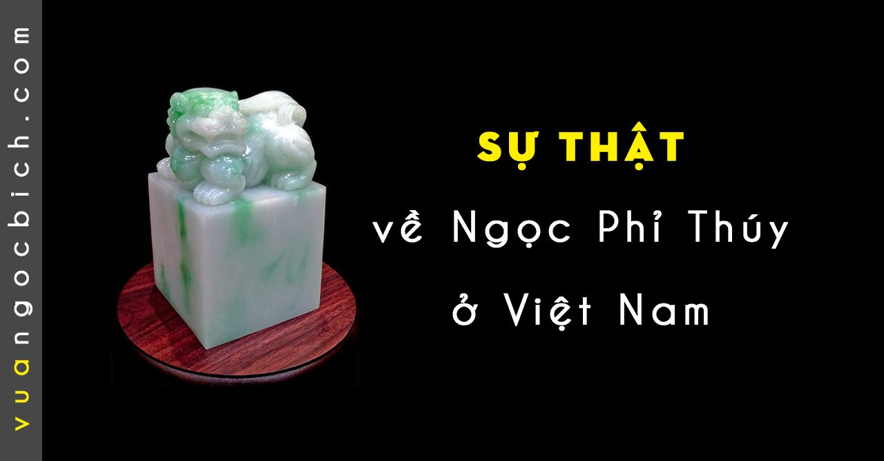 Sự thật Ngọc Phỉ Thúy ở Việt Nam