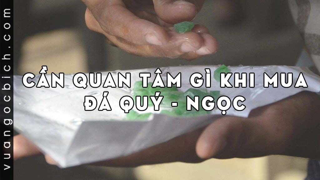 Những điều cần quan tâm khi đi mua Đá Quý - Ngọc Quý 18 Cần quan tâm những gì khi đi mua Đá Quý - Ngọc Quý